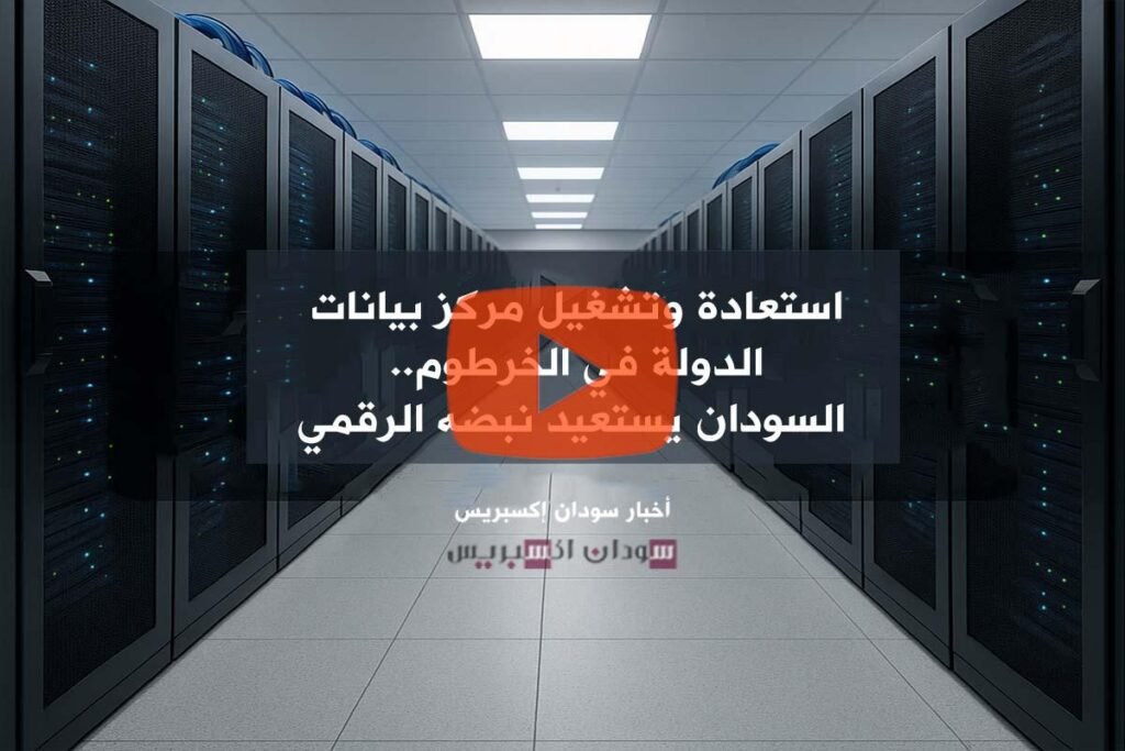 استعادة وتشغيل مركز بيانات الدولة في الخرطوم.. السودان يستعيد نبضه الرقمي استعادة وتشغيل مركز بيانات الدولة في الخرطوم