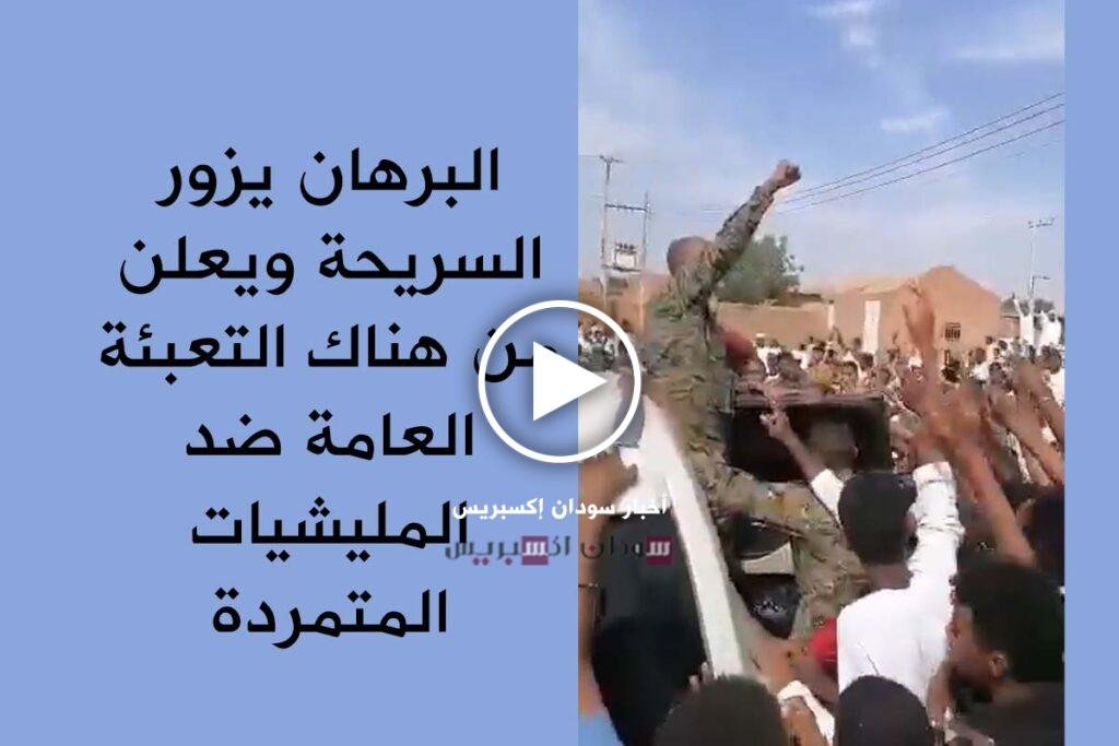 البرهان يزور السريحة ويعلن التعبئة العامة لدحر المليشيات المتمردة | فيديو البرهان يعلن التعبئة العامة في السودان من منطقة السريحة